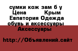 сумки кож.зам б.у › Цена ­ 100 - Крым, Евпатория Одежда, обувь и аксессуары » Аксессуары   